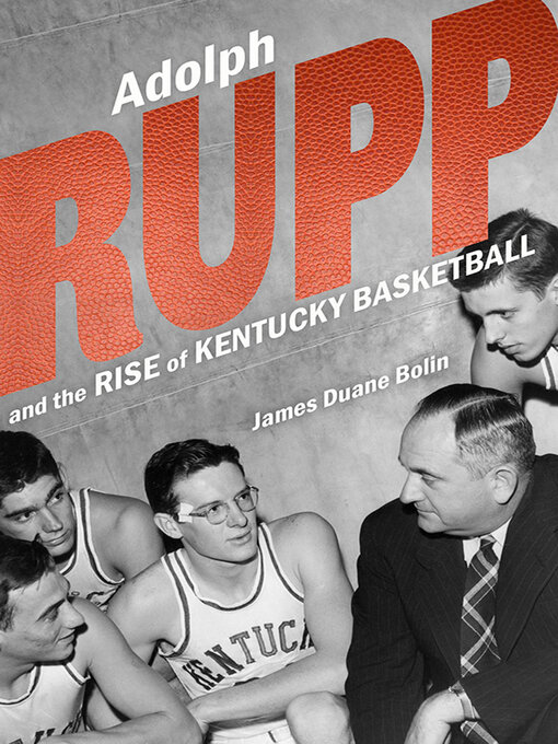 Title details for Adolph Rupp and the Rise of Kentucky Basketball by James Duane Bolin - Available